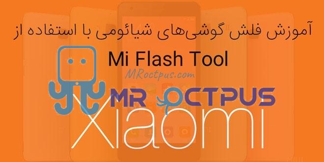 آموزش جامع فلش گوشی های شیائومی با نرم افزار Mi Flash Tools - مستر اختاپوس